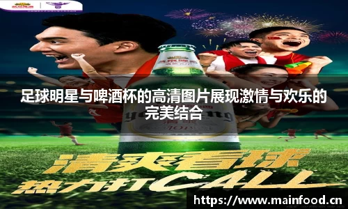 足球明星与啤酒杯的高清图片展现激情与欢乐的完美结合